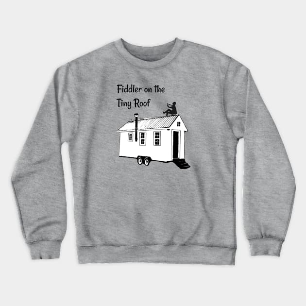 Fiddler on the Tiny Roof Funny Tiny House Crewneck Sweatshirt by iosta